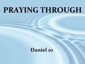 PRAYING THROUGH Daniel 10 The Time of the