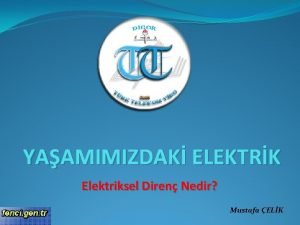 YAAMIMIZDAK ELEKTRK Elektriksel Diren Nedir Mustafa ELK letken