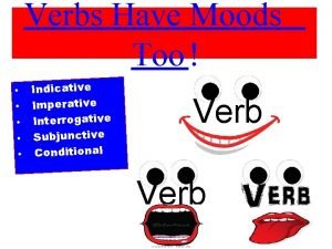 Verbs Have Moods Too Indicative Imperative Interrogative Subjunctive