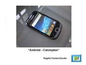 Android Conceptos Rogelio Ferreira Escutia Android es un