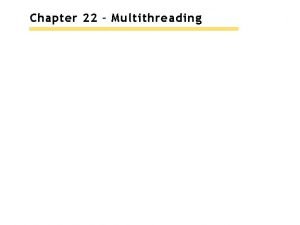 Chapter 22 Multithreading Chapter Goals To understand how