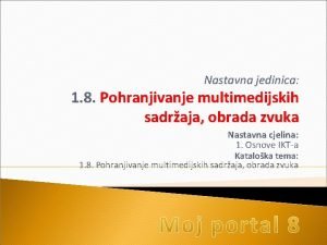 Nastavna jedinica 1 8 Pohranjivanje multimedijskih sadraja obrada