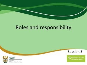 Roles and responsibility Session 3 Session Objectives By