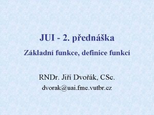JUI 2 pednka Zkladn funkce definice funkc RNDr