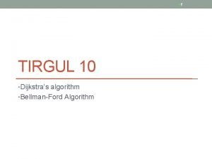 1 TIRGUL 10 Dijkstras algorithm BellmanFord Algorithm Weighted