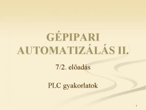 GPIPARI AUTOMATIZLS II 72 elads PLC gyakorlatok 1