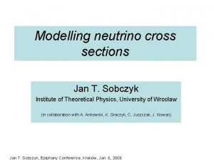 Modelling neutrino cross sections Jan T Sobczyk Institute