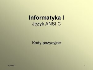 Informatyka I Jzyk ANSI C Kody pozycyjne Wykad