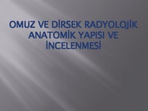 OMUZ VE DRSEK RADYOLOJK ANATOMK YAPISI VE NCELENMES