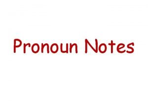 Pronoun Notes Pronouns and Antecedents A pronoun is