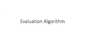 Evaluation Algorithm Why Performance of algorithm Complexity Accuracy