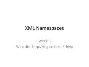 XML Namespaces Week 3 Web site http fog