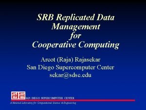 SRB Replicated Data Management for Cooperative Computing Arcot