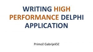 WRITING HIGH PERFORMANCE DELPHI APPLICATION Primo Gabrijeli About