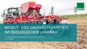 BIOGUT UND GRNGUTKOMPOSTE IM KOLOGISCHEN LANDBAU KILIAN BUSCH