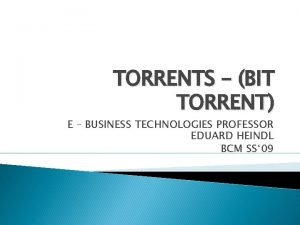 TORRENTS BIT TORRENT E BUSINESS TECHNOLOGIES PROFESSOR EDUARD