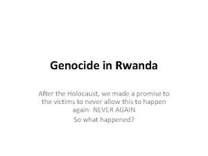 Genocide in Rwanda After the Holocaust we made