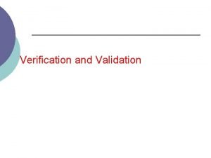 Verification and Validation Topics covered Verification and validation