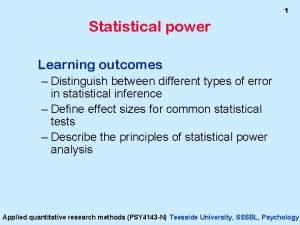 1 Statistical power Learning outcomes Distinguish between different