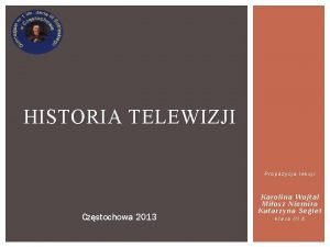 HISTORIA TELEWIZJI Propozycja lekcji Czstochowa 2013 Karolina Wojtal
