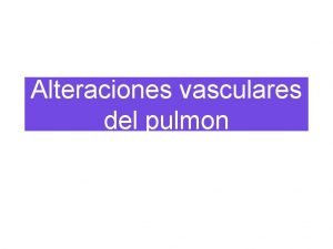 Alteraciones vasculares del pulmon Dr Edgar F Hernndez