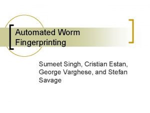 Automated Worm Fingerprinting Sumeet Singh Cristian Estan George