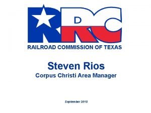 RAILROAD COMMISSION OF TEXAS Steven Rios Corpus Christi