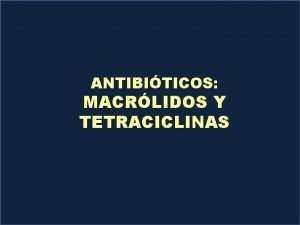 ANTIBITICOS MACRLIDOS Y TETRACICLINAS ERITROMICINA ROXITROMICINA AZITROMICINA CLARITROMICINA