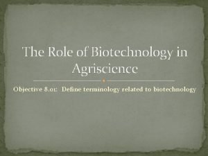 The Role of Biotechnology in Agriscience Objective 8