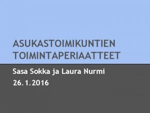 ASUKASTOIMIKUNTIEN TOIMINTAPERIAATTEET Sasa Sokka ja Laura Nurmi 26