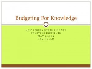 Budgeting For Knowledge NEW JERSEY STATE LIBRARY TRUSTEES