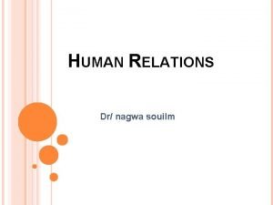 HUMAN RELATIONS Dr nagwa souilm HUMAN RELATIONS SELFESTEEM