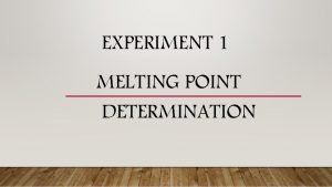 EXPERIMENT 1 MELTING POINT DETERMINATION Useful physical properties