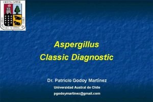 Aspergillus Classic Diagnostic Dr Patricio Godoy Martnez Universidad