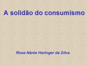 A solido do consumismo Rose Nnie Heringer da