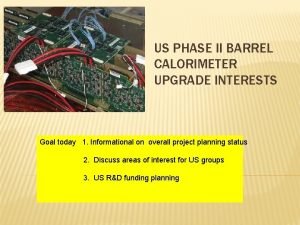 US PHASE II BARREL CALORIMETER UPGRADE INTERESTS Goal