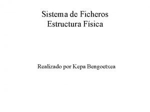 Sistema de Ficheros Estructura Fsica Realizado por Kepa