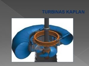 TURBINAS KAPLAN Una turbina hidrulica es una turbomquina
