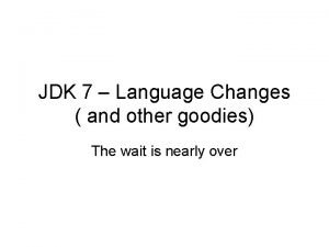JDK 7 Language Changes and other goodies The