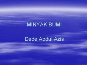 MINYAK BUMI Dede Abdul Azis Komponen Minyak Bumi