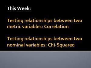 This Week Testing relationships between two metric variables
