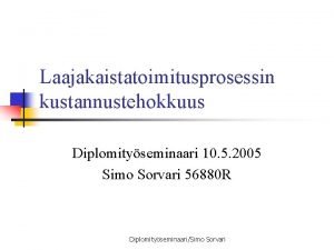 Laajakaistatoimitusprosessin kustannustehokkuus Diplomityseminaari 10 5 2005 Simo Sorvari