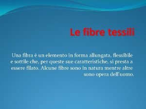 Le fibre tessili Una fibra un elemento in