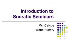 Introduction to Socratic Seminars Ms Catsos World History
