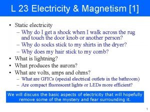 L 23 Electricity Magnetism 1 Static electricity Why