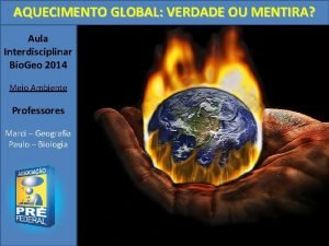 AQUECIMENTO GLOBAL VERDADE OU MENTIRA Aula Interdisciplinar Bio