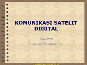 KOMUNIKASI SATELIT DIGITAL Sukiswo sukiswokyahoo com Komunikasi Satelit