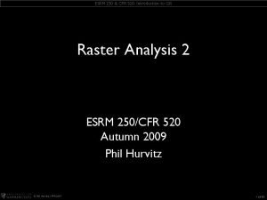 ESRM 250 CFR 520 Introduction to GIS Raster