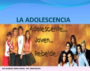 LA ADOLESCENCIA M ANGELES ZURDO GMEZ DPT ORIENTACIN