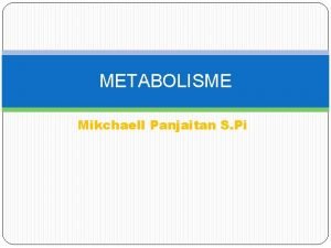 METABOLISME Mikchaell Panjaitan S Pi Metaboli sme Katabolisme